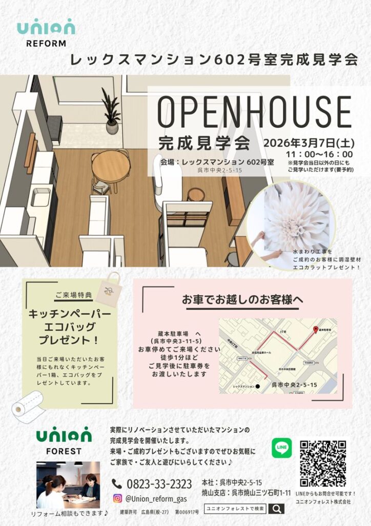 レックスマンションのリノベ完成見学会のお知らせ。
実際にリノベーションさせていただいたマンションの
完成見学会を開催いたします。
来場・ご成約プレゼントもございますのでぜひお気軽に
ご家族で・ご友人と遊びにいらしてください♪実際にリノベーションさせていただいたマンションの
完成見学会を開催いたします。
来場・ご成約プレゼントもございますのでぜひお気軽に
ご家族で・ご友人と遊びにいらしてください♪
当日ご来場いただいたお客様にもれなくキッチンペーパー1箱、エコバッグをプレゼントしています。  蔵本駐車場　へ
(呉市中央3-11-5)　
お車停めてご来場ください
徒歩1分ほど
ご見学後に駐車券を
お渡しいたします  ユニオンフォレスト株式会社
本社：呉市中央2-5-15
焼山支店：呉市焼山三ツ石町1-11
0823-33-2323
